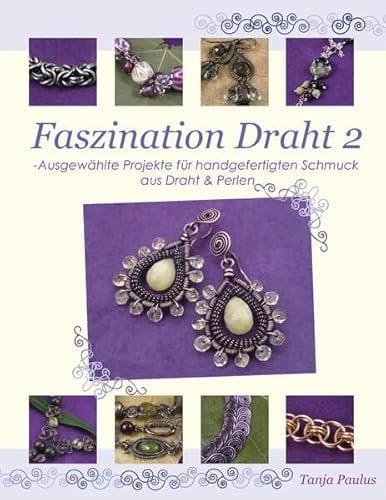 Faszination Draht 2: Ausgewählte Projekte für handgefertigten Schmuck aus Draht & Perlen