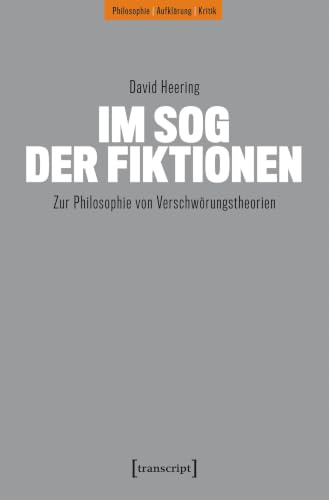 Im Sog der Fiktionen: Zur Philosophie von Verschwörungstheorien (Philosophie - Aufklärung - Kritik)