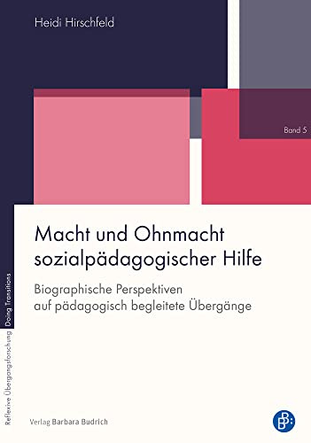 Macht und Ohnmacht sozialpädagogischer Hilfe: Biographische Perspektiven auf pädagogisch begleitete Übergänge (Reflexive Übergangsforschung - Doing ... auf pädagogisch begleitete Übergänge