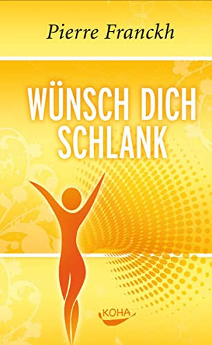 Wünsch dich schlank: 11 Schlüssel zum idealen Wunschgewicht