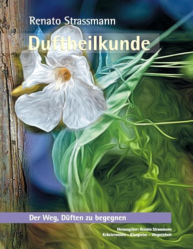 Duftheilkunde - Der Weg, den Düften zu begegnen