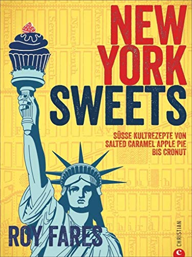 New York Sweets: Süße Kultrezepte von Salted Caramel Apple Pie bis Cronut