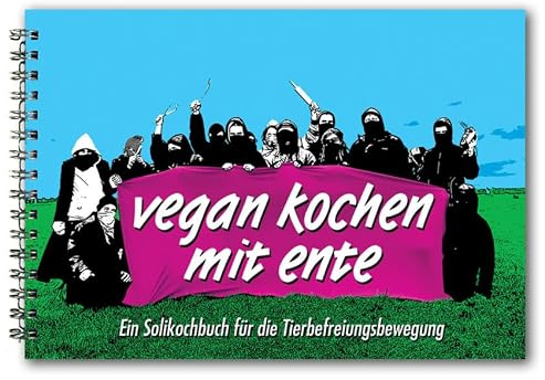 Vegan Kochen mit Ente: Ein Solikochbuch für die Tierbefreiungsbewegung