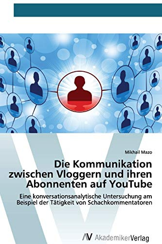 Die Kommunikation zwischen Vloggern und ihren Abonnenten auf YouTube: Eine konversationsanalytische Untersuchung am Beispiel der Tätigkeit von Schachkommentatoren