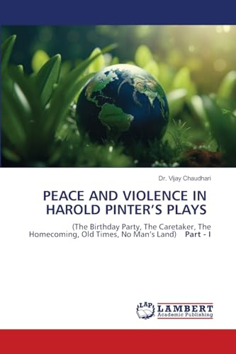 PEACE AND VIOLENCE IN HAROLD PINTER’S PLAYS: (The Birthday Party, The Caretaker, The Homecoming, Old Times, No Man’s Land) Part - I