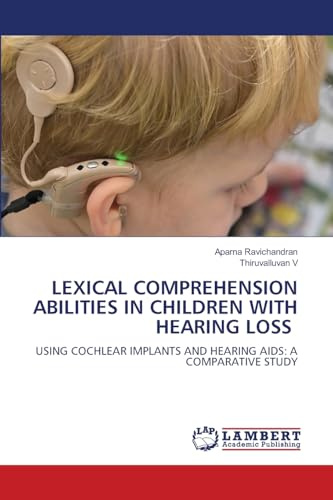 LEXICAL COMPREHENSION ABILITIES IN CHILDREN WITH HEARING LOSS: USING COCHLEAR IMPLANTS AND HEARING AIDS: A COMPARATIVE STUDY