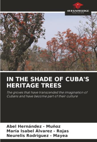 IN THE SHADE OF CUBA'S HERITAGE TREES: The groves that have transcended the imagination of Cubans and have become part of their culture