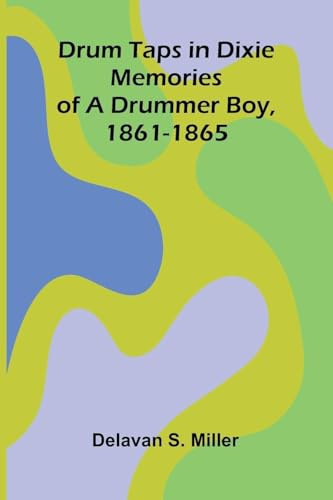 Drum Taps in Dixie: Memories of a Drummer Boy, 1861-1865