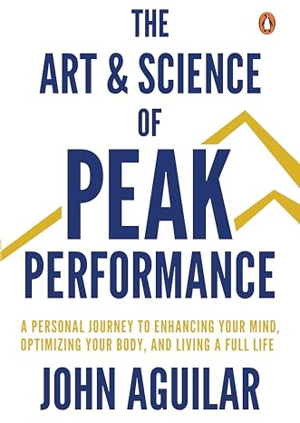 The Art and Science of Peak Performance: A Personal Journey to Enhance Your Mind, Optimize Your Body, and Live a Full Life