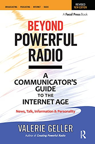 Beyond Powerful Radio: A Communicator's Guide to the Internet Age--News, Talk, Information & Personality for Broadcasting, Podcasting, Internet, Radio