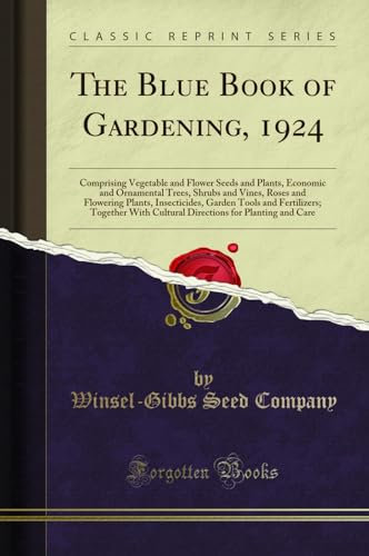 The Blue Book of Gardening, 1924: Comprising Vegetable and Flower Seeds and Plants, Economic and Ornamental Trees, Shrubs and Vines, Roses and ... With Cultural Directions for Planting and