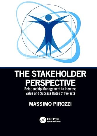 The Stakeholder Perspective: Relationship Management to Increase Value and Success Rates of Projects