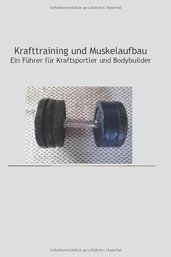 Krafttraining und Muskelaufbau - Ein Führer für Kraftsportler und Bodybuilder: Krafttraining - Muskelaufbau - Bodybuilding