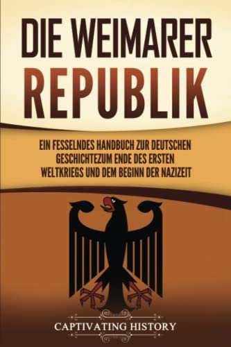 Die Weimarer Republik: Ein fesselndes Handbuch zur deutschen Geschichte zum Ende des Ersten Weltkriegs und dem Beginn der Nazizeit