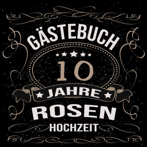 Rosenhochzeit Gästebuch 10 Jahre: Rosen Hochzeit 10 Jahre Gästebuch zum Hochzeitstag nach 10 Jahren. Zum Eintragen von Glückwünsche und Fotos im ... Gold Edel Schwarz Vintage Retro Luftschlangen