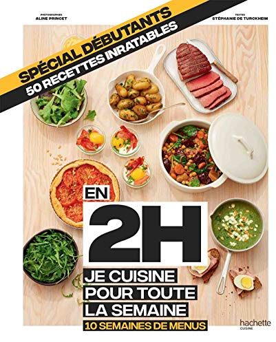 Spécial Débutant : En 2h je cuisine pour toute la semaine: 10 semaines de menus - 50 recettes inratables