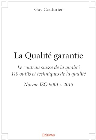 La qualité garantie: Le couteau suisse de la qualité - 110 outils et techniques de la qualité - Norme ISO 9001 v 2015