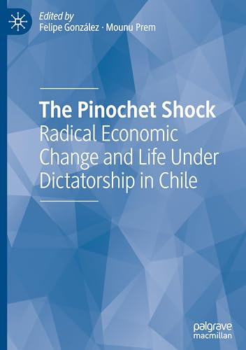 The Pinochet Shock: Radical Economic Change and Life Under Dictatorship in Chile
