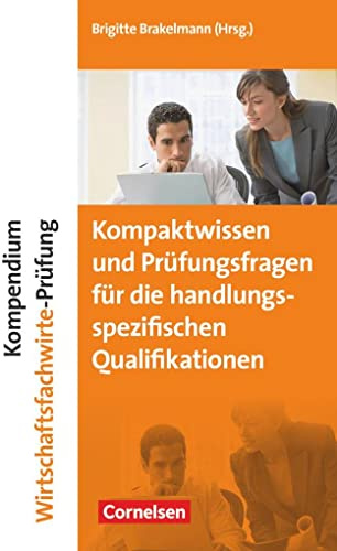 Erfolgreich im Beruf - Fach- und Studienbücher: Kompendium Wirtschaftsfachwirte-Prüfung - Kompaktwissen und Prüfungsfragen für die handlungsspezifischen Qualifikationen - Fachbuch