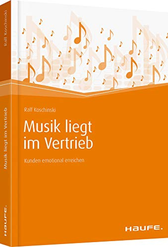 Musik liegt im Vertrieb: Kunden emotional erreichen (Haufe Fachbuch)