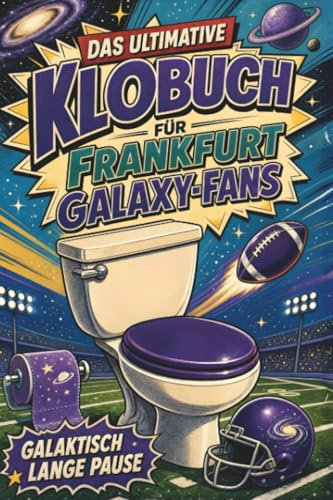 Das ultimative Klobuch für Frankfurt Galaxy-Fans: Galaktisch lange Pause. Lustiges Geschenk mit Lifehacks, Fun Facts und Geschichten