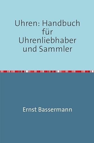 Uhren: Handbuch für Uhrenliebhaber und Sammler: Nachdruck 2017 Taschenbuch