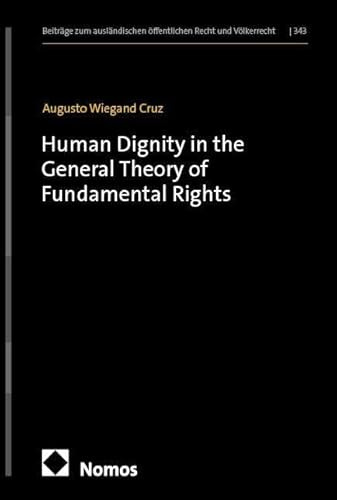 Human Dignity in the General Theory of Fundamental Rights (Beiträge zum ausländischen öffentlichen Recht und Völkerrecht)