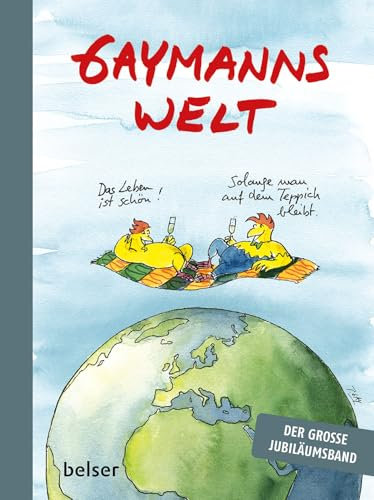 Gaymanns Welt: Das Leben ist schön! Solange mann auf dem Teppich bleibt. Der große Jubiläumsband.