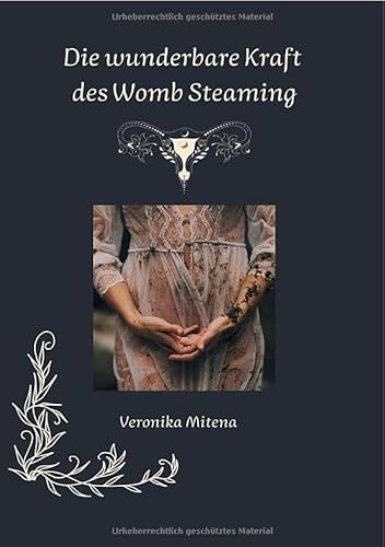 Womb Steaming – Die Rückkehr zur Weisheit deines Schoßraums“: Ein ganzheitlicher Begleiter für dein Dampfbadritual & deine weibliche Heilreise