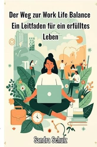 Der Weg zur Work Life Balance: Ein Leitfaden für ein erfülltes Leben