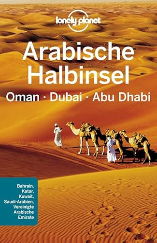 Lonely Planet Reiseführer Arabische Halbinsel, Oman, Dubai, Abu Dhabi: Bahrain, Katar, Kuwait, Saudi-Arabien, Vereinigte Arabische Emirate