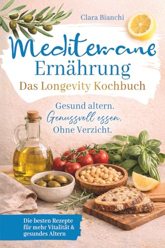 Mediterrane Ernährung – Das Longevity Kochbuch – Gesund altern. Genussvoll essen. Ohne Verzicht.