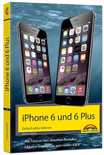 iPhone 6 und 6 Plus - Einfach alles können: Einfach alles können. Alle Facts zu den aktuellen iPhone 6 - Inkl. Insidertipps zum neuen iOS 8