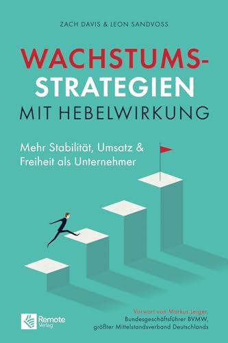 Wachstumsstrategien mit Hebelwirkung: Mehr Stabilität, Umsatz & Freiheit als Unternehmer: Mehr Stabilität, Umsatz und Freiheit als Unternehmer