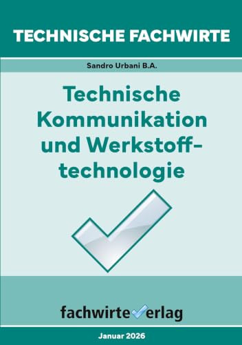Technische Fachwirte: Technische Kommunikation und Werkstofftechnologie: Die Zusammenfassung (Technische Fachwirte: Technische Qualifikationen)