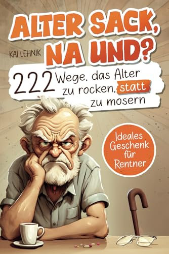 Alter Sack, na und? 222 Wege das Alter zu rocken, statt zu mosern | Das ultimative Mitmachbuch für Männer mit witzigen Aufgaben, Rätseln und genialen Ideen | Lustiges Geschenk für Rentner
