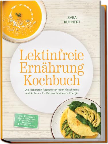 Lektinfreie Ernährung Kochbuch: Die leckersten Rezepte für jeden Geschmack und Anlass – für Darmwohl & mehr Energie – inkl. Frühstück, Brotalternativen, Fermentiertes, Desserts & Getränke uvm.