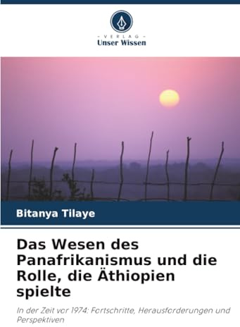 Das Wesen des Panafrikanismus und die Rolle, die Äthiopien spielte: In der Zeit vor 1974: Fortschritte, Herausforderungen und Perspektiven