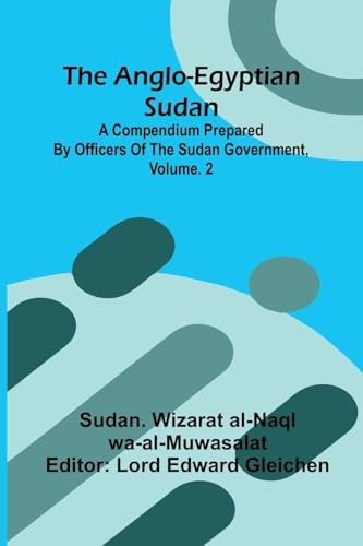 The Anglo-Egyptian Sudan: A Compendium Prepared By Officers Of The Sudan Government, Vol. 2