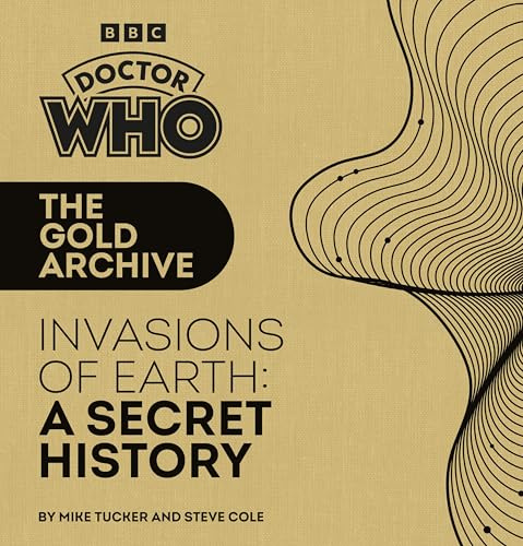 Doctor Who: The Gold Archive: Invasions of Earth: A Secret History (Doctor Who Golden Archive)