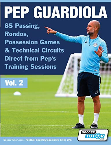 Pep Guardiola - 85 Passing, Rondos, Possession Games & Technical Circuits Direct from Pep's Training Sessions (Volume, Band 2)