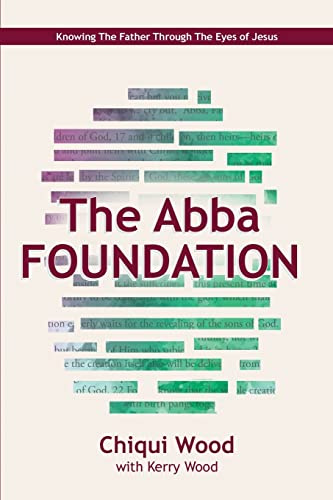 The Abba Foundation: Knowing the Father through the Eyes of Jesus (The ABBA Series, Band 1)