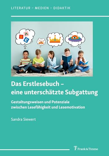 Das Erstlesebuch – eine unterschätzte Subgattung: Gestaltungsweisen und Potenziale zwischen Lesefähigkeit und Lesemotivation (Literatur – Medien – Didaktik, Band 15)