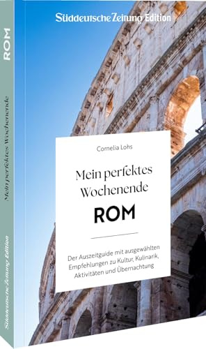 Mein perfektes Wochenende Rom: Der Auszeitguide mit ausgewählten Empfehlungen zu Kultur, Kulinarik, Aktivitäten und Übernachtungen