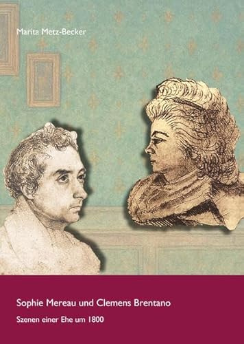 Sophie Mereau und Clemens Brentano - Szenen einer Ehe um 1800 (Schriften aus dem Brentano-Haus)