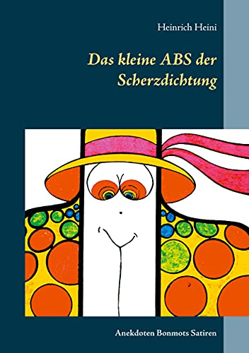 Das kleine ABS der Scherzdichtung: Anekdoten Bonmots Satiren