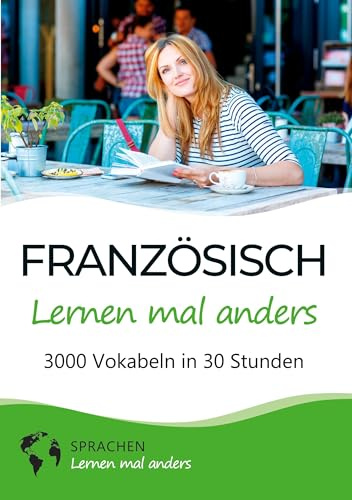 Französisch lernen mal anders - 3000 Vokabeln in 30 Stunden: Spielend einfach Vokabeln lernen mit einzigartigen Merkhilfen und Gedächtnistraining für Anfänger und Wiedereinsteiger