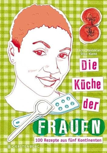 Die Küche der Frauen: 100 Rezepte aus fünf Kontinenten