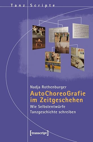 Autochoreografie im Zeitgeschehen: Wie Selbstentwürfe Tanzgeschichte schreiben (TanzScripte)