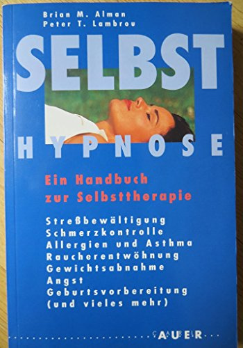 Selbsthypnose: Ein Handbuch zur Selbstveränderung und Selbstgesundung